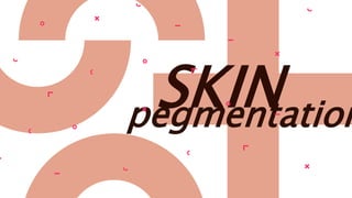 pegmentation
SKIN
 