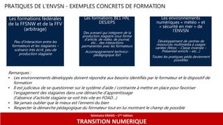 Séminaire ENASIS – 1ère édition
TRANSITION NUMERIQUE
PRATIQUES DE L’ENVSN - EXEMPLES CONCRETS DE FORMATION
Les formations ...