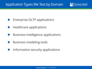 www.scnsoft.com © ScienceSoft
Application Types We Test by Domain
 Enterprise OLTP applications
 Healthcare applications
 Business intelligence applications
 Business modeling tools
 Information security applications
 