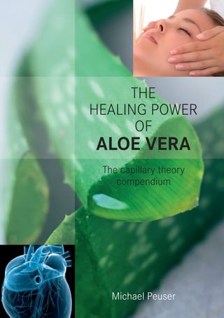 THE 
HEALING POWER 
OF 
ALOE VERA 
The capillary theory 
compendium 
Michael Peuser 
 