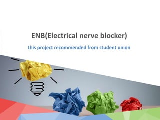 ENB(Electrical nerve blocker)
this project recommended from student union
 