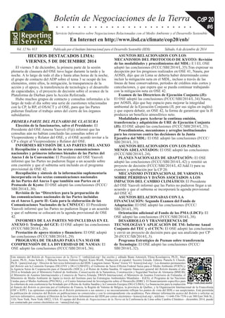 Boletín de Negociaciones de la Tierra 
Vol. 12 No. 613 Publicado por el Instituto Internacional para el Desarrollo Sostenible (IIDS) Sábado, 6 de diciembre de 2014 
. . . . . . . . . . . . . . . . . . . . . . . . . 
Servicio Informativo sobre Negociaciones Relacionadas con el Medio Ambiente y el Desarrollo Sostenible 
En Internet en http://www.iisd.ca/climate/cop20/enb/ 
CdP 20 
#6 
Este número del Boletín de Negociaciones de la Tierra © <enb@iisd.org> fue escrito y editado Beate Antonich, Elena Kosolapova, Ph.D., Mari 
Luomi, Ph.D., Anna Schulz, y Mihaela Secrieru. Editora Digital: Kiara Worth. Traducción al español: Socorro Estrada. Editora: Pamela S. Chasek, 
Ph.D. <pam@iisd.org>. Director de Servicios Informativos del IIDS: Langston James “Kimo” Goree VI <kimo@iisd.org>. Los donantes permanentes 
del Boletín son la Comisión Europea (DG-ENV y DG-CLIMATE), el Gobierno de Suiza (Oficina Federal Suiza para el Medio Ambiente (FOEN) y 
la Agencia Suiza de Cooperación para el Desarrollo (SDC)), y el Reino de Arabia Saudita. El soporte financiero general del Boletín durante el año 
2014 es brindado por el Ministerio Federal de Ambiente, Conservación de la Naturaleza, Construcción y Seguridad Nuclear de Alemania (BMUB); 
el Ministerio de Asuntos Internacionales y Comercio de Nueva Zelanda; SWAN Internacional; el Ministerio de Asuntos Exteriores de Finlandia; el 
Ministerio de Medio Ambiente de Japón (a través del Instituto para las Estrategias Ambientales Mundiales - IGES); el Programa de las Naciones 
Unidas para el Medio Ambiente (PNUMA); y el Centro Internacional de Investigación sobre el Desarrollo (IDRC). El financiamiento específico para 
la cobertura de esta conferencia fue brindado por el Reino de Arabia Saudita y la Comisión Europea (DG-CLIMA). La financiación para la traducción 
al francés del Boletín es provista por el Gobierno de Francia, la Región de Valonia de Bélgica, la provincia de Québec, y la Organización Internacional de la Francofonía 
(OIF e IEPF). Las opiniones expresadas en el Boletín pertenecen a sus autores y no necesariamente reflejan los puntos de vista del IIDS o sus auspiciantes. Está permitida 
la publicación de extractos del Boletín en publicaciones no comerciales y con la correspondiente cita académica. Para obtener información acerca del Boletín o solicitar su 
servicio informativo, contacte al Director de los Servicios Informativos del IIDS por correo electrónico <kimo@iisd.org>, teléfono: +1-646-536-7556 o en 300 East 56th St., 
11D, New York, New York 10022, USA. El equipo del Boletín de Negociaciones de la Tierra en la Conferencia de Lima sobre Cambio Climático - diciembre 2014, puede 
ser contactado por correo electrónico en: <anna@iisd.org>. 
http://enb.iisd.mobi/ 
HECHOS DESTACADOS LIMA: 
VIERNES, 5 DE DICIEMBRE 2014 
El viernes 5 de diciembre, la primera parte de la sesión 
plenaria de clausura del OSE tuvo lugar durante la tarde y la 
noche. A lo largo de todo el día y hasta altas horas de la noche, 
el grupo de contacto del ADP sobre el tema 3 se ocupó de los 
elementos, entre ellos, la mitigación, la transparencia de la 
acción y el apoyo, la transferencia de tecnología y el desarrollo 
de capacidades, y el proyecto de decisión sobre el avance de la 
Plataforma de Durban para la Acción Reforzada. 
Hubo muchos grupos de contacto y consultas informales a lo 
largo de todo el día sobre una serie de cuestiones relacionadas 
con la CP, la RP, el OSACT y el OSE, para que las Partes 
pidieran finalizar el trabajo antes del cierre de los órganos 
subsidiarios. 
PRIMERA PARTE DEL PLENARIO DE CLAUSURA 
Elección de la funcionarios, salvo el Presidente: El 
Presidente del OSE Amena Yauvoli (Fiji) informó que las 
consultas aún no habían concluido las consultas sobre el 
Vicepresidente y Relator del OSE, y el OSE acordó invitar a la 
CP a elegir al Vicepresidente y Relator del OSE. 
INFORMES REVISIÓN DE LAS PARTES DEL ANEXO 
I: Recopilación y síntesis de las sextas comunicaciones 
nacionales y primeros informes bienales de las Partes del 
Anexo I de la Convención: El Presidente del OSE Yauvoli 
informó que las Partes no pudieron llegar a un acuerdo sobre 
esta cuestión y que el subtema será incluido en el programa 
provisional de OSE 42. 
Recopilación y síntesis de la información suplementaria 
incorporada en las sextas comunicaciones nacionales 
de las Partes del Anexo I que también son Partes en el 
Protocolo de Kyoto: El OSE adoptó las conclusiones (FCCC/ 
SBI/2014/L.30). 
Revisión de las “Directrices para la preparación de 
las comunicaciones nacionales de las Partes incluidas 
en el Anexo I, parte II: Guía para la elaboración de las 
Comunicaciones Nacionales de la CMNUCC: El Presidente 
Yauvoli informó que las Partes no pudieron llegar a un acuerdo 
y que el subtema se colocará en la agenda provisional de OSE 
42. 
INFORMES DE LAS PARTES NO INCLUIDAS EN EL 
ANEXO I: Trabajo del GCE: El OSE adoptó las conclusiones 
(FCCC/SBI/2014/L.26). 
Prestación de apoyo técnico y financiero: El OSE adoptó 
las conclusiones (FCCC/SBI/2014/L.29). 
PROGRAMA DE TRABAJO PARA UNA MAYOR 
COMPRENSIÓN DE LA DIVERSIDAD DE NAMAS: El 
OSE adoptó las conclusiones (FCCC/SBI/2014/L.36). 
ASUNTOS RELACIONADOS CON LOS 
MECANISMOS DEL PROTOCOLO DE KYOTO: Revisión 
de las modalidades y procedimientos del MDL: E l EL OSE 
adoptó las conclusiones (FCCC/SBI/2014/L.35).Tras expresar su 
decepción por los progresos realizados en OSE 41, Nauru, por 
AOSIS, dijo que en Lima se debería haber determinado como 
incluir la mitigación neta en el MDL, incluso a través de las 
líneas de base conservadoras, períodos de créditos más cortos y 
cancelaciones, y que espera que se pueda continuar trabajando 
con la mitigación neta en OSE 42. 
Examen de las Directrices de Ejecución Conjunta (JI): 
El OSE adoptó las conclusiones (FCCC/SBI/2014/L.34).Nauru, 
por AOSIS, dijo que hay espacio para mejorar la integridad 
ambiental de la Ejecución Conjunta (JI, por sus siglas en inglés) 
y que espera debatir, en OSE 42, la forma de garantizar que la JI 
produzca un beneficio atmosférico neto. 
Modalidades para Acelerar la continua emisión, 
transferencia y adquisición de URE de Ejecución Conjunta 
(JI): El OSE adoptó las conclusiones (FCCC/SBI/2014/L.33). 
Procedimientos, mecanismos y arreglos institucionales 
para los recursos contra las decisiones de la Junta 
Ejecutiva del MDL: El OSE adoptó las conclusiones (FCCC/ 
SBI/2014/L.31). 
ASUNTOS RELACIONADOS CON LOS PAÍSES 
MENOS ADELANTADOS: El OSE adoptó las conclusiones 
(FCCC/SBI/2014/L.24). 
PLANES NACIONALES DE ADAPTACIÓN: El OSE 
adoptó las conclusiones (FCCC/SBI/2014/L.42) y remitió un 
proyecto de decisión (FCCC/SBI/2014/L.42/Add.1) para su 
examen y aprobación por la CP 20. 
MECANISMO INTERNACIONAL DE VARSOVIA 
SOBRE PÉRDIDAS Y DAÑOS ASOCIADOS A LOS 
IMPACTOS DEL CAMBIO CLIMÁTICO: El Presidente 
del OSE Yauvoli informó que las Partes no pudieron llegar a un 
acuerdo y que el subtema se incorporará la agenda provisional 
del OSE 42. 
ASUNTOS RELACIONADAS CON LA 
FINANCIACIÓN: Segundo Examen del Fondo de 
Adaptación: El OSE adoptó las conclusiones (FCCC/ 
SBI/2014/L.39). 
Orientación adicional al Fondo de los PMA (LDCF): El 
OSE adoptó las conclusiones (FCCC/SBI/2014/L.38). 
DESARROLLO Y TRANSFERENCIA DE 
TECNOLOGÍAS Y APLICACIÓN DE TM: Informe Anual 
Conjunto del TEC y el CTCN: El OSE adoptó las conclusiones 
y envió un proyecto de decisión para que sea analizado por CP 
20 (FCCC/SB/2014/L.5). 
Programa Estratégico de Poznan sobre transferencia 
de Tecnología: El OSE adoptó las conclusiones (FCCC/ 
SBI/2014/L.32). 
 