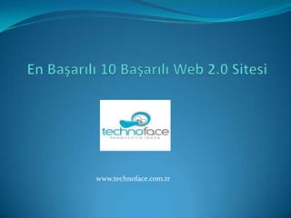  En Başarılı 10 Başarılı Web 2.0 Sitesi www.technoface.com.tr 