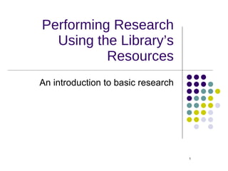 Performing Research Using the Library’s Resources ,[object Object]