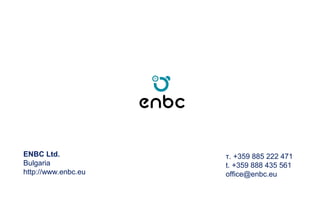 ENBC Ltd.
Bulgaria
http://www.enbc.eu
т. +359 885 222 471
t. +359 888 435 561
office@enbc.eu
 