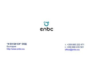 “И ЕН БИ СИ” ООД
България
http://www.enbc.eu
т. +359 885 222 471
t. +359 888 435 561
office@enbc.eu
 