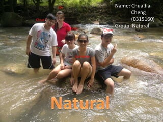 Chua
Lily
PeiWei
Garnette
Chew
Name: Chua Jia
Cheng
(0315160)
Group: Natural
 