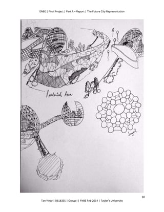 ENBE | Final Project | Part A – Report | The Future City Representation
30
Tan Yincy | 0318355 | Group I | FNBE Feb 2014 | Taylor’s University
 