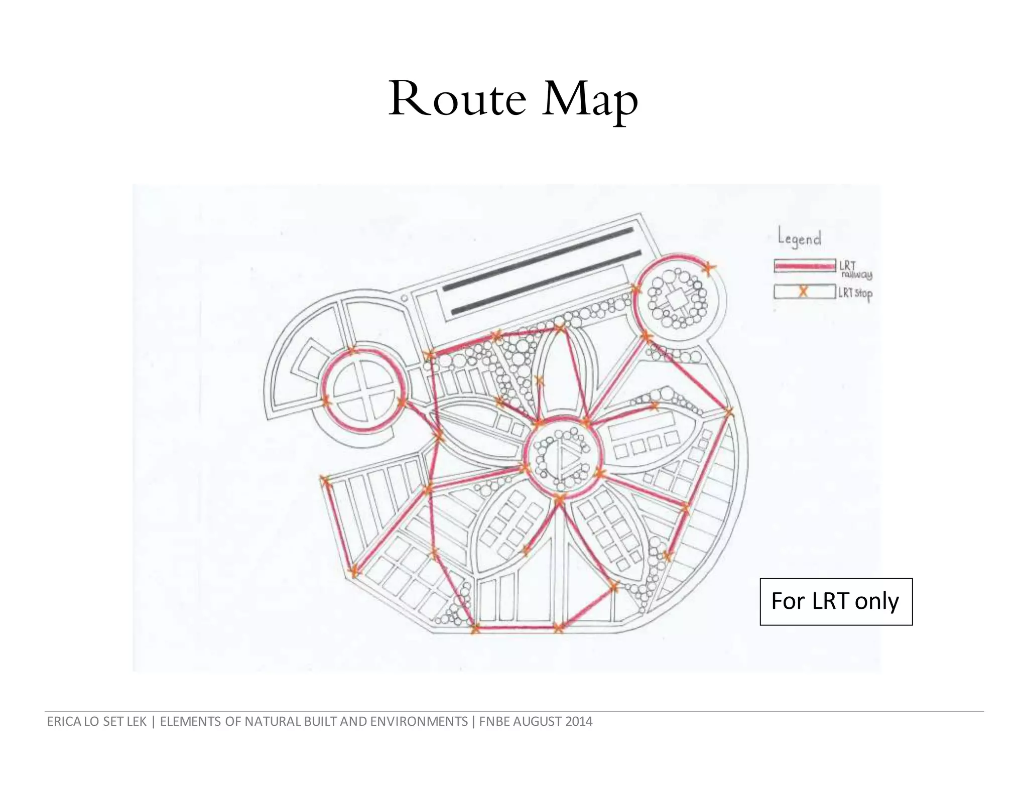 ERICA LO SET LEK | ELEMENTS OF NATURAL BUILT AND ENVIRONMENTS|FNBE AUGUST 2014
Route Map
For LRT only
 