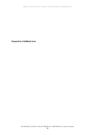 ENBE | Final Project | Part A – Report | The Better Livable Town Representation
Perspective of Rafflesia Town
NG HONG BIN | 0319735 | MR. LEE CHERNG YIH | FNBE APRIL 2014 | Taylor’s University
32
 