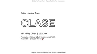 ENBE | Final Project | Part A – Report | The Better Town Representation
Better Liveable Town
Tan Yong Chien | 0320200
Foundation in Natural & Built Environments (FNBE)
August 2014 | Taylors University
Nigel Tan | 0320200 | Pn. Hasmanira | FNBE AUG 2014 | Taylor’s University
 