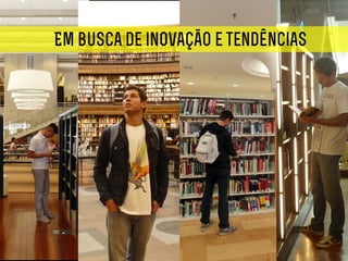 Em busca de inovação e tendências
 