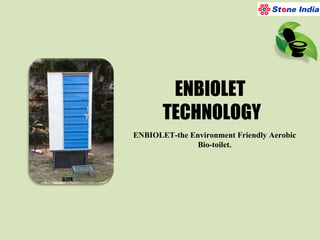 ENBIOLET
TECHNOLOGY
ENBIOLET-the Environment Friendly Aerobic
Bio-toilet.
 