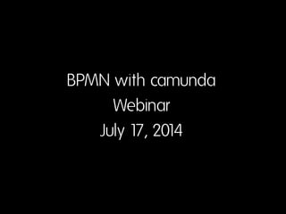 BPMN with camunda
Webinar
July 17, 2014
 