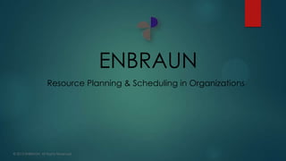 ENBRAUN
Resource Planning & Scheduling in Organizations

© 2013 ENBRAUN. All Rights Reserved.

 