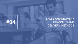 SALES AND DELIVERY
CHANNELS AND
DELIVERY METHODS
#04
 