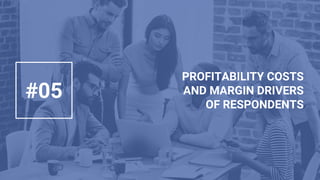 PROFITABILITY COSTS
AND MARGIN DRIVERS
OF RESPONDENTS
#05
 