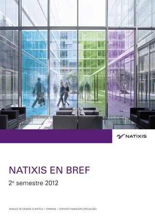 NATIXIS EN BREF
2e semestre 2012


BANQUE DE grande clientèle / ÉPARGNE / SERVICES FINANCIERS SPÉCIALISÉS
 