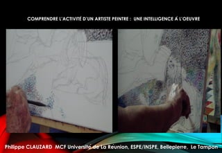 COMPRENDRE L’ACTIVITÉ D’UN ARTISTE PEINTRE : UNE INTELLIGENCE À L’OEUVRE
Philippe CLAUZARD MCF Université de La Réunion, ESPE/INSPE, Bellepierre, Le Tampon
 