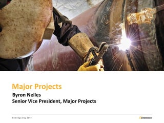 Enbridge Day 2014 
Major Projects 
BUSINESS UNIT HEADER IMAGE GOES HERE 
Byron Neiles 
Senior Vice President, Major Projects  