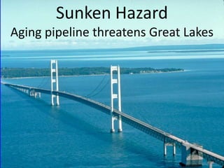 Sunken Hazard
Aging pipeline threatens Great Lakes
 