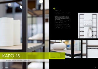 20 21
KADO 15
The classic structural system with a slimline look
KADO 15
Kado 15 is a new slimline version of the
proven Visplay structural system Kado:
•	Kado 15’s simple, puristic design lends clear,
fine structure to the retail area. It conveys an
image of quality and emphasises the value of
the merchandise.
•	The system enables different structural configu-
rations, creating base elements for numerous
wall and midfloor displays.
•	The base elements can be combined in any
manner to achieve a harmonized design in the
retail area. They can be connected together
using hanging rails and shelves, and extended
and modified as required.
 