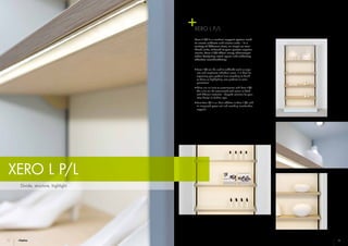 12 13
XERO L P/L
XERO L P/L
Xero L P/L is a vertical support system used
to create cabinets and alcove units – in a
variety of different sizes, as single or com-
bined units, tailored to your precise require-
ments. Xero L P/L offers many advantages
when designing retail space and achieving
effective merchandising:
Divide, structure, highlight
•	Xero L P/L can be used to subdivide walls or sepa-
rate and emphasise individual areas. It is ideal for
organising your product lines according to brand
or theme or highlighting new products or sales
promotions.
•	There are no limits to customization with Xero L P/L.
The units can be accentuated with colour or fitted
with different materials – bespoke solutions for your
store design or fashion style.
•	Xero Twin P/L is an ideal addition to Xero L P/L, with
its integrated power rail and matching merchandise
supports.
 