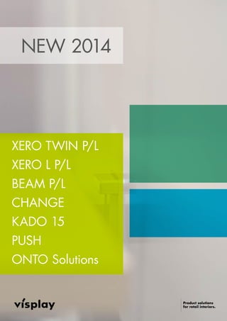 Product solutions
for retail interiors.
XERO TWIN P/L
XERO L P/L
BEAM P/L
CHANGE
KADO 15
PUSH
ONTO Solutions
NEW 2014
 