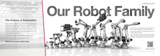 4
Comau Robotics Product RangeComau Robotics Product Range
54
Comau Robotics Product Range
All our robots are characterized by high performance in
terms of speed, repeatability, accuracy and ﬂexibility.
Product range extends from small payload robots to the
massive capacity of 650 kg.
Each robot model is designed with a reduced footprint,
large work envelope, highly precise movements and
positioning, great reliability and low maintenance costs.
Designing advanced automation solutions means thinking about the
industry in a new way, developing new scenarios, designing innovative
products and creating ways to streamline production processes.
It requires more than technical competence; it requires a team of
professionals whose vision is rooted in a culture of excellence. It also
requires a combination of talent, passion and experience that unite to
define new trends in automation.
Here at Comau, our passion for our work reflects who we are.
Meet the Comau robot team
All our robots are characterized by high performance in
terms of speed, repeatability, accuracy and ﬂexibility.
Product range extends from small payload robots to the
massive capacity of 650 kg.
Each robot model is designed with a reduced footprint,
large work envelope, highly precise movements and
positioning, great reliability and low maintenance costs.
The Culture of Automation
 