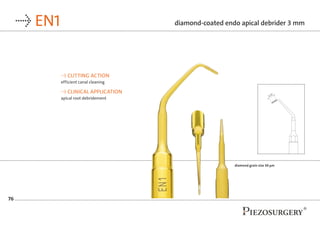 76
→ EN1
→ CUTTING ACTION
efficient canal cleaning
→ CLINICAL APPLICATION
apical root debridement
diamond-coated endo apic...