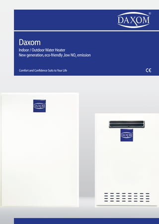 Daxom
Indoor / OutdoorWater Heater
New generation,eco-friendly ,low NO emission
X
Comfort and Confidence Suits toYour Life
 