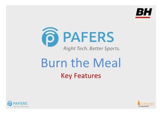 Burn the Meal
   Key Features


                  compatible
 