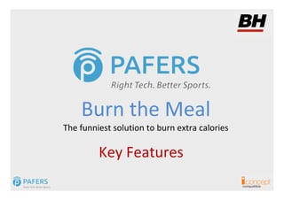Burn the Meal
The funniest solution to burn extra calories

         Key Features
                                               compatible
 