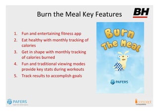 Burn the Meal Key Features

1. Fun and entertaining fitness app
2. Eat healthy with monthly tracking of
   calories
3. Get...