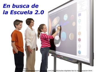 Fuente (foto): http://ampahellinceiprosario.blogspot.com/2011/02/aulas-digitales-las-tic-en-educacion.html En busca de la Escuela 2.0 