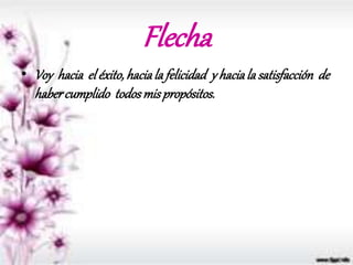 Flecha
• Voy hacia eléxito,haciala felicidad y haciala satisfacción de
habercumplido todosmispropósitos.
 