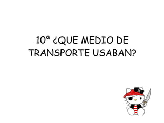 10ª ¿QUE MEDIO DE TRANSPORTE USABAN? 