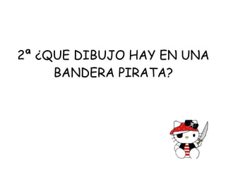 2ª ¿QUE DIBUJO HAY EN UNA BANDERA PIRATA? 