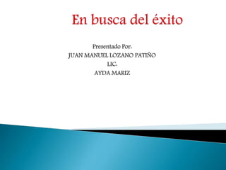 Presentado Por:
JUAN MANUEL LOZANO PATIÑO
LIC:
AYDA MARIZ
 