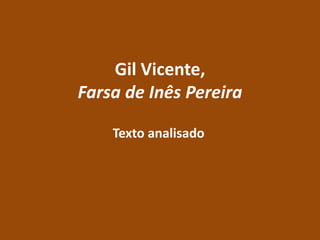 Gil Vicente,
Farsa de Inês Pereira
Texto analisado
 