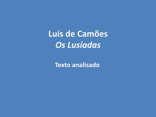 Luís de Camões
Os Lusíadas
Texto analisado
 