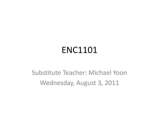 ENC1101 Substitute Teacher: Michael Yoon Wednesday, August 3, 2011 