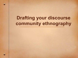 Drafting your discourse community ethnography 