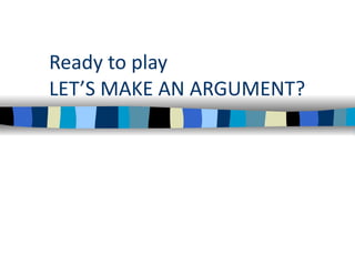Ready to play LET’S MAKE AN ARGUMENT?   