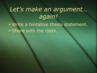 Let’s make an argument…again! Write a tentative thesis statement.  Share with the class.  