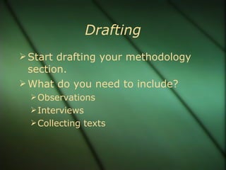 Drafting Start drafting your methodology section. What do you need to include? Observations Interviews Collecting texts 