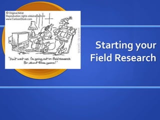Starting your
Field Research
 