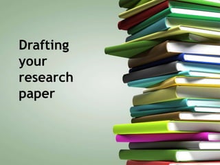Drafting
your
research
paper
 