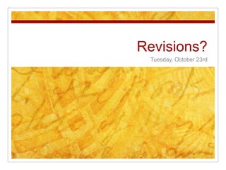 Revisions?
 Tuesday, October 23rd
 