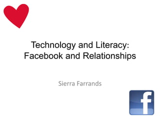 Technology and Literacy:
Facebook and Relationships


       Sierra Farrands
 